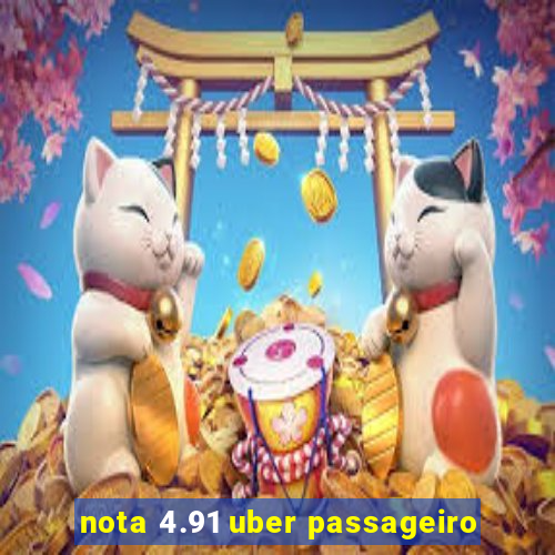 nota 4.91 uber passageiro